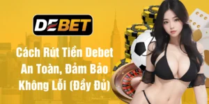 Cách Rút Tiền Debet An Toàn, Đảm Bảo Không Lỗi (Đầy Đủ)