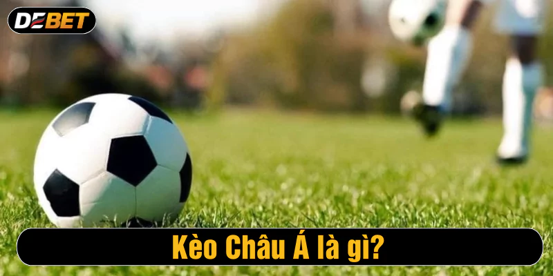 Kèo Châu Á là gì?