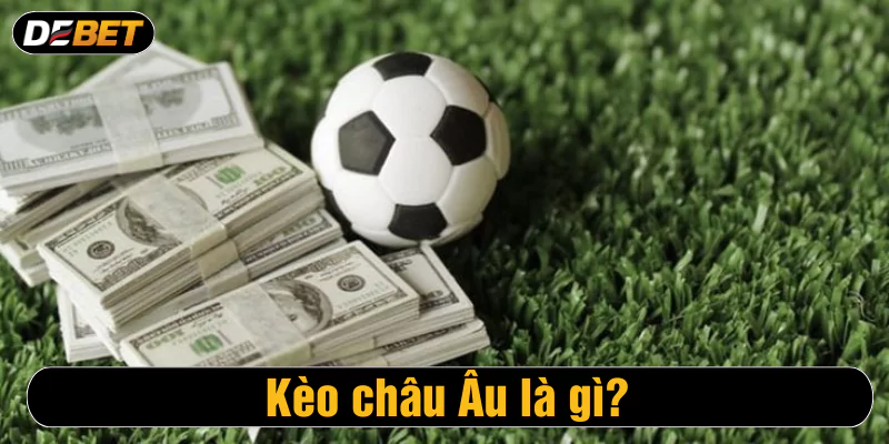 Kèo châu Âu là gì?
