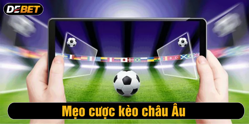 Mẹo cược kèo châu Âu hay theo kinh nghiệm của cao thủ 